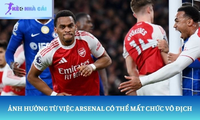 Ảnh hưởng trực tiếp từ Arsenal có thể mất chức vô địch