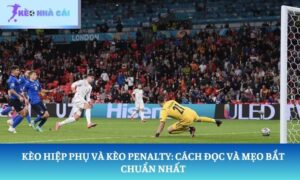 Kèo hiệp phụ và kèo penalty