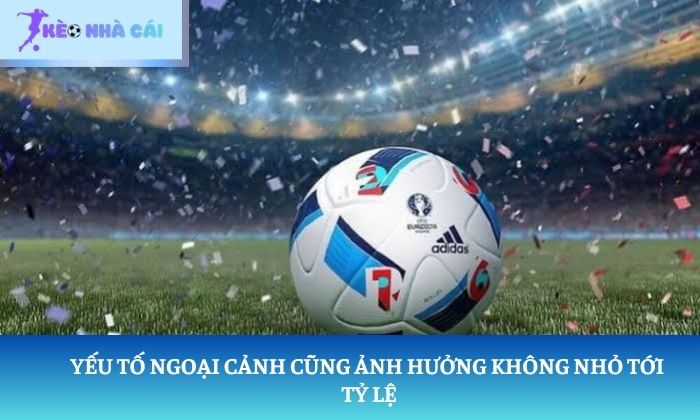 Yếu tố ngoại cảnh cũng ảnh hưởng không nhỏ tới tỷ lệ