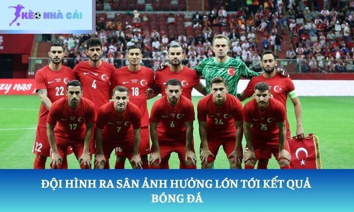 Đội hình ra sân ảnh hưởng lớn tới kết quả bóng đá