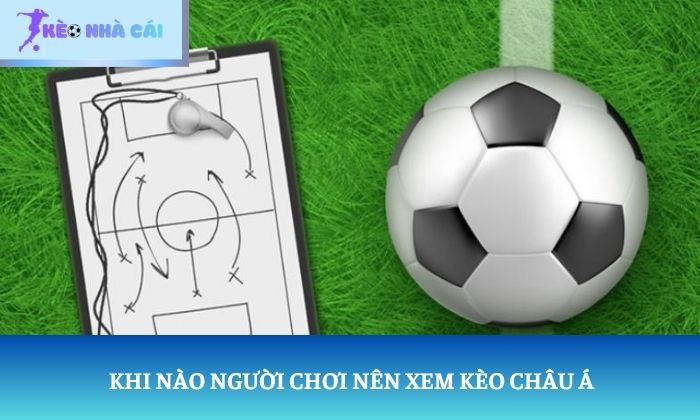 Khi nào người chơi nên xem kèo châu Á