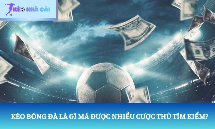 Kèo bóng đá là gì mà được nhiều cược thủ tìm kiếm?