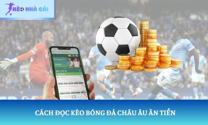 Cách đọc kèo bóng đá Châu Âu ăn tiền 