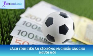 Cách tính tiền ăn kèo bóng đá
