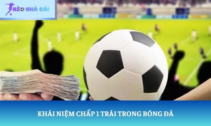 Khái niệm chấp 1 trái trong bóng đá