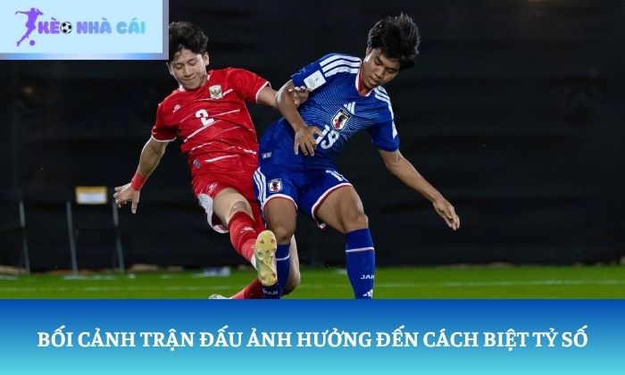 Bối cảnh trận đấu ảnh hưởng đến cách biệt tỷ số