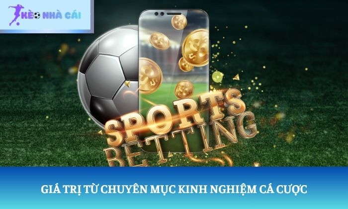 Giá trị từ chuyên mục kinh nghiệm cá cược