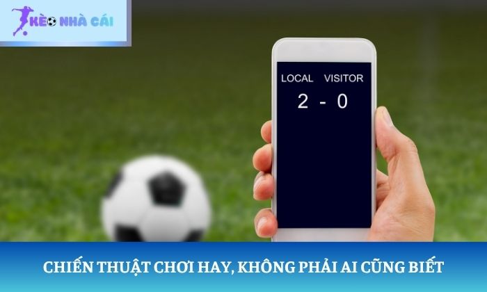 Chiến thuật chơi hay không phải ai cũng biết
