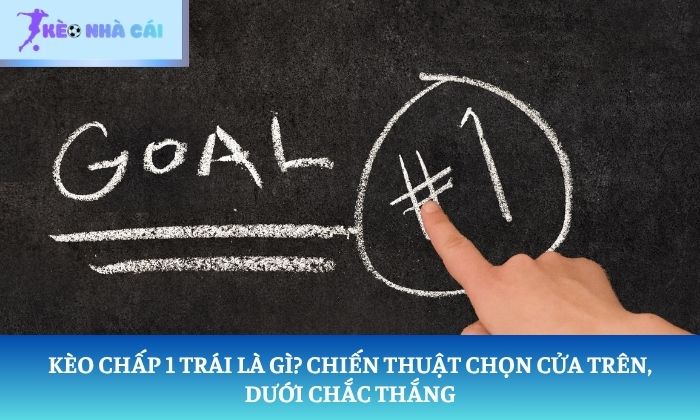 Kèo chấp 1 trái