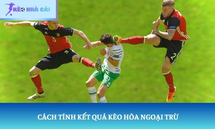 Cách tính kết quả kèo hòa ngoại trừ