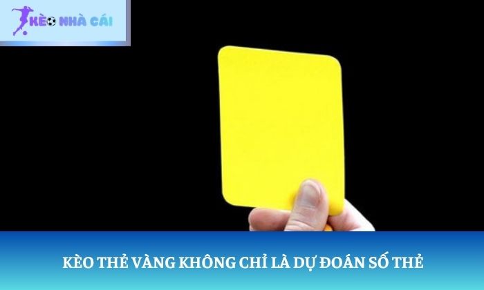 Kèo thẻ vàng không chỉ là dự đoán số thẻ
