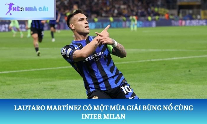 Lautaro Martínez có một mùa giải bùng nổ cùng Inter Milan